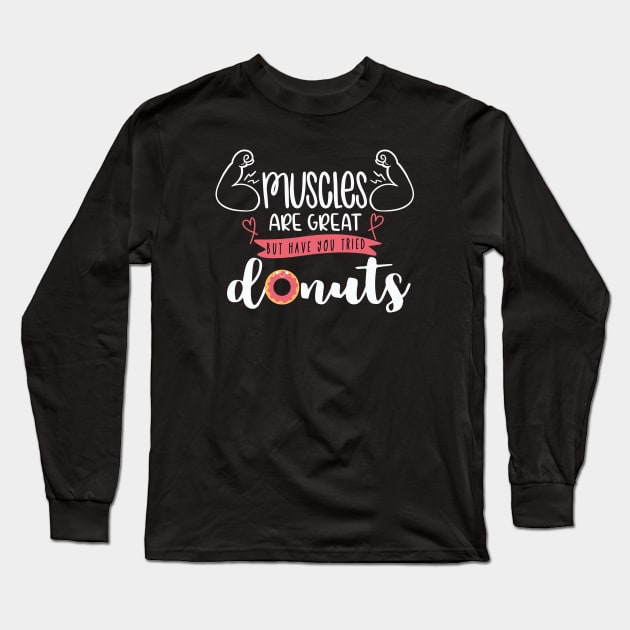 Muscles Are Great But Have You Tried Donuts Long Sleeve T-Shirt by Phorase